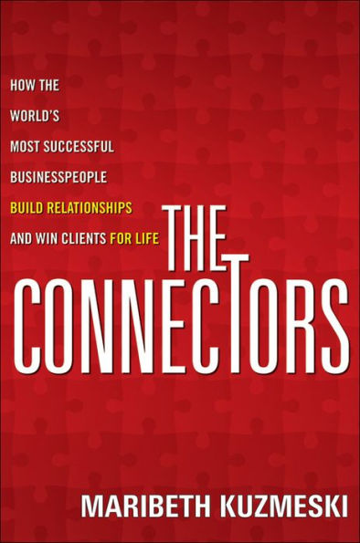 The Connectors: How the World's Most Successful Businesspeople Build Relationships and Win Clients for Life