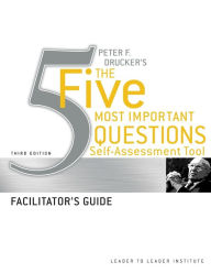 Title: Peter Drucker's The Five Most Important Question Self Assessment Tool: Facilitator's Guide / Edition 3, Author: Frances Hesselbein Leadership Institute