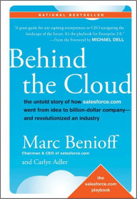 Title: Behind the Cloud: The Untold Story of How Salesforce.com Went from Idea to Billion-Dollar Company-and Revolutionized an Industry, Author: Marc Benioff