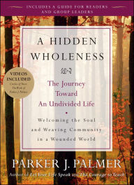 Title: A Hidden Wholeness: The Journey Toward an Undivided Life, Author: Parker J. Palmer