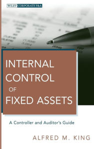 Title: Internal Control of Fixed Assets: A Controller and Auditor's Guide / Edition 1, Author: Alfred M. King