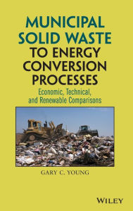 Municipal Solid Waste to Energy Conversion Processes: Economic, Technical, and Renewable Comparisons / Edition 1