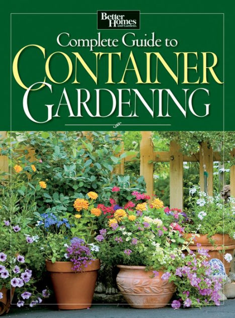 complete guide to container gardening by better homes and complete guide to container gardening by better homes and