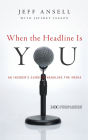 When the Headline Is You: An Insider's Guide to Handling the Media