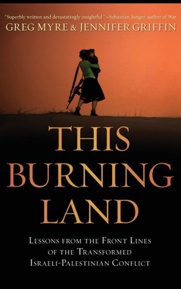 This Burning Land: Lessons from the Front Lines of the Transformed Israeli-Palestinian Conflict
