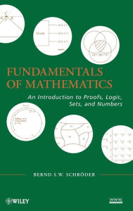 Title: Fundamentals of Mathematics: An Introduction to Proofs, Logic, Sets, and Numbers / Edition 1, Author: Bernd S. W. Schröder