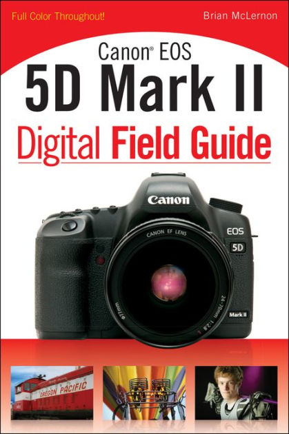 Canon EOS 5D Mark II Digital Field Guide by Brian McLernon Canon EOS 5D Mark II Digital Field Guide by Brian McLernon