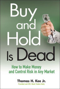 Title: Buy and Hold Is Dead: How to Make Money and Control Risk in Any Market, Author: Thomas H. Kee
