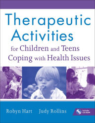 Title: Therapeutic Activities for Children and Teens Coping with Health Issues / Edition 1, Author: Robyn Hart
