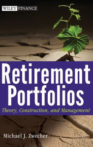 Title: Retirement Portfolios: Theory, Construction, and Management / Edition 1, Author: Michael J. Zwecher