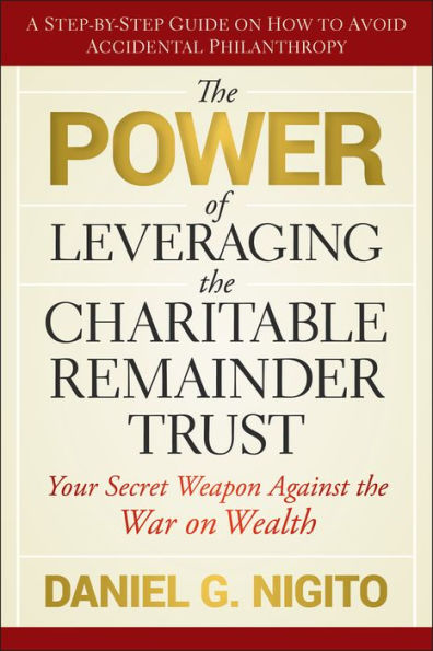 The Power of Leveraging the Charitable Remainder Trust: Your Secret Weapon Against the War on Wealth