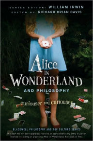 Title: Alice in Wonderland and Philosophy: Curiouser and Curiouser, Author: Richard Brian Davis
