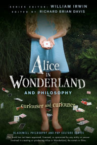 Title: Alice in Wonderland and Philosophy: Curiouser and Curiouser, Author: Richard Brian Davis