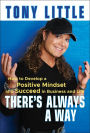 There's Always a Way: How to Develop a Positive Mindset and Succeed in Business and Life