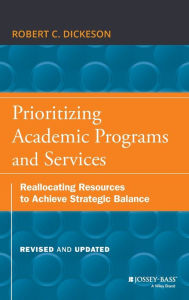 Title: Prioritizing Academic Programs and Services: Reallocating Resources to Achieve Strategic Balance, Revised and Updated / Edition 2, Author: Robert C. Dickeson