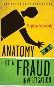 Title: Anatomy of a Fraud Investigation: From Detection to Prosecution / Edition 1, Author: Stephen Pedneault