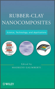 Title: Rubber-Clay Nanocomposites: Science, Technology, and Applications / Edition 1, Author: Maurizio Galimberti