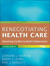 Title: Renegotiating Health Care: Resolving Conflict to Build Collaboration / Edition 2, Author: Leonard J. Marcus