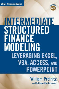 Title: Intermediate Structured Finance Modeling, with Website: Leveraging Excel, VBA, Access, and Powerpoint / Edition 1, Author: William Preinitz