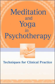 Title: Meditation and Yoga in Psychotherapy: Techniques for Clinical Practice / Edition 1, Author: Annellen M. Simpkins