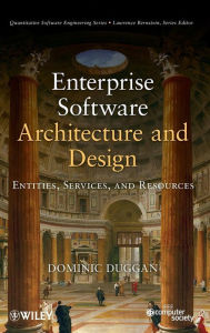 Title: Enterprise Software Architecture and Design: Entities, Services, and Resources / Edition 1, Author: Dominic Duggan