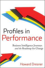 Title: Profiles in Performance: Business Intelligence Journeys and the Roadmap for Change, Author: Howard Dresner