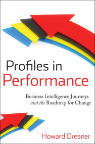 Title: Profiles in Performance: Business Intelligence Journeys and the Roadmap for Change, Author: Howard Dresner