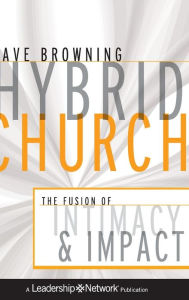 Title: Hybrid Church: The Fusion of Intimacy and Impact / Edition 1, Author: Dave Browning