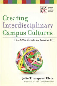 Title: Creating Interdisciplinary Campus Cultures: A Model for Strength and Sustainability, Author: Julie Thompson Klein