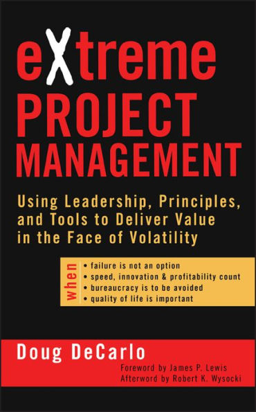 eXtreme Project Management: Using Leadership, Principles, and Tools to Deliver Value in the Face of Volatility