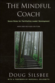 Title: The Mindful Coach: Seven Roles for Facilitating Leader Development, Author: Doug Silsbee