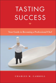 Title: Tasting Success: Your Guide to Becoming a Professional Chef, Author: Charles Carroll