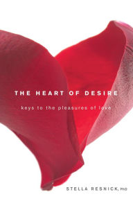 Heart of Desire: Keys to the Pleasures of Love