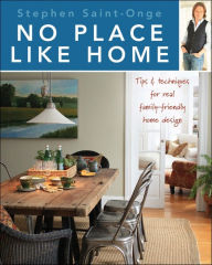 Title: No Place Like Home: Tips & techniques for real family-friendly home design, Author: Stephen Saint-Onge