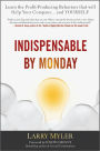 Indispensable By Monday: Learn the Profit-Producing Behaviors that will Help Your Company and Yourself