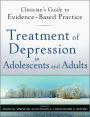 Treatment of Depression in Adolescents and Adults: Clinician's Guide to Evidence-Based Practice / Edition 1