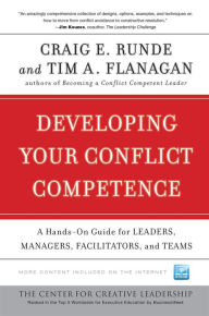 Title: Developing Your Conflict Competence: A Hands-On Guide for Leaders, Managers, Facilitators, and Teams, Author: Craig E. Runde