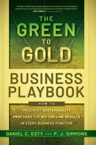 Title: The Green to Gold Business Playbook: How to Implement Sustainability Practices for Bottom-Line Results in Every Business Function, Author: Daniel C. Esty