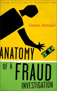 Title: Anatomy of a Fraud Investigation: From Detection to Prosecution, Author: Stephen Pedneault