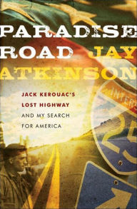 Title: Paradise Road: Jack Kerouac's Lost Highway and My Search for America, Author: Jay Atkinson