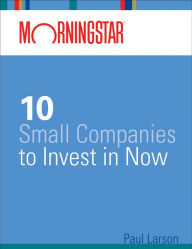 Title: Morningstar's 10 Small Companies to Invest in Now, Author: Paul Larson