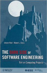 Title: The Dark Side of Software Engineering: Evil on Computing Projects / Edition 1, Author: Johann Rost