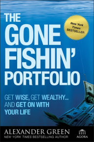 Title: The Gone Fishin' Portfolio: Get Wise, Get Wealthy...and Get on With Your Life, Author: Alexander Green