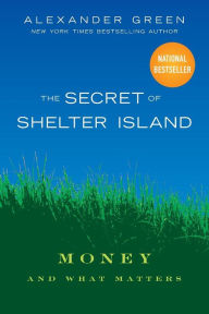 Title: The Secret of Shelter Island: Money and What Matters, Author: Alexander Green