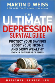 Title: The Ultimate Depression Survival Guide: Protect Your Savings, Boost Your Income, and Grow Wealthy Even in the Worst of Times, Author: Martin D. Weiss