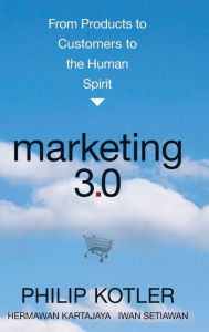 Title: Marketing 3.0: From Products to Customers to the Human Spirit / Edition 1, Author: Philip Kotler