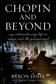 Title: Chopin and Beyond: My Extraordinary Life in Music and the Paranormal, Author: Byron Janis