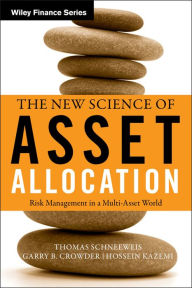 Title: The New Science of Asset Allocation: Risk Management in a Multi-Asset World, Author: Thomas Schneeweis