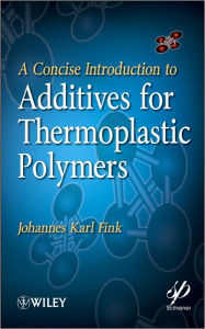 Title: A Concise Introduction to Additives for Thermoplastic Polymers / Edition 1, Author: Johannes Karl Fink