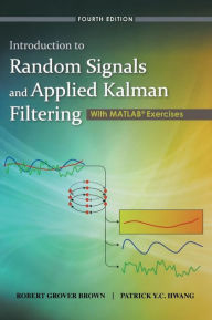 Title: Introduction to Random Signals and Applied Kalman Filtering with Matlab Exercises / Edition 4, Author: Robert Grover Brown